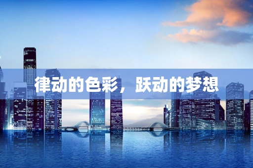 律动的色彩，跃动的梦想