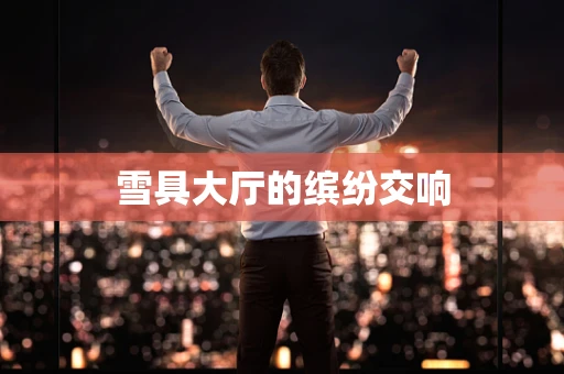 雪具大厅的缤纷交响