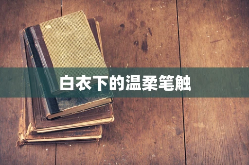 白衣下的温柔笔触