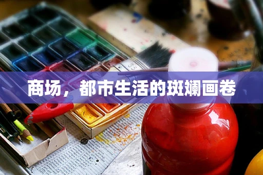 商场，都市生活的斑斓画卷