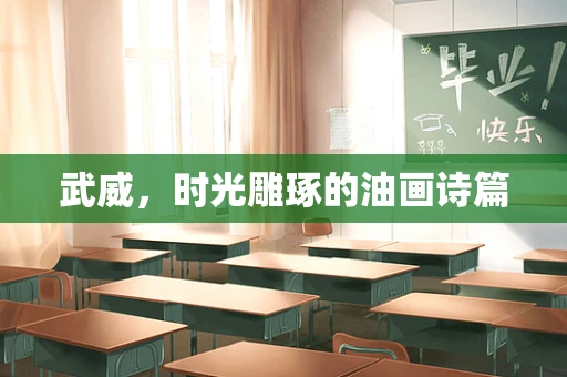 武威，时光雕琢的油画诗篇
