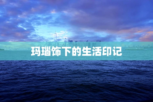 玛瑙饰下的生活印记