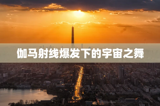 伽马射线爆发下的宇宙之舞