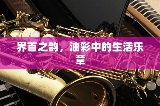 界首之韵，油彩中的生活乐章