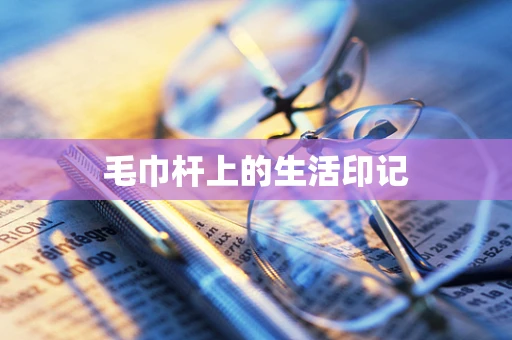 毛巾杆上的生活印记