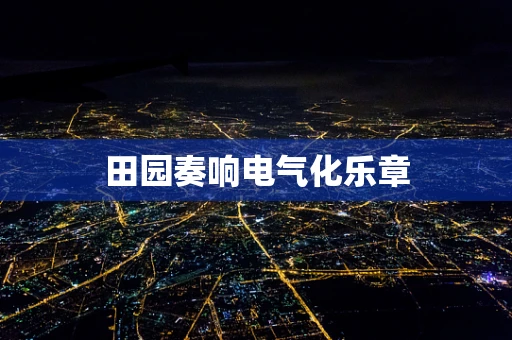 田园奏响电气化乐章