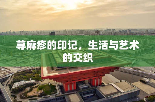 荨麻疹的印记，生活与艺术的交织