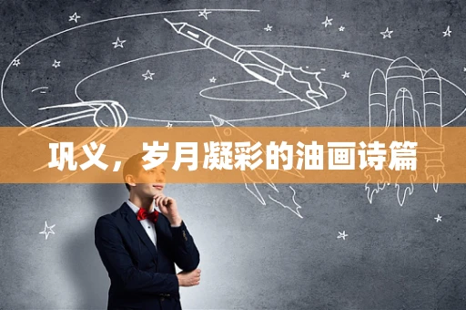 巩义，岁月凝彩的油画诗篇