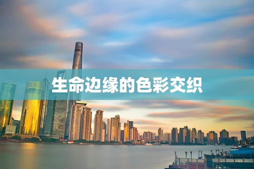 生命边缘的色彩交织
