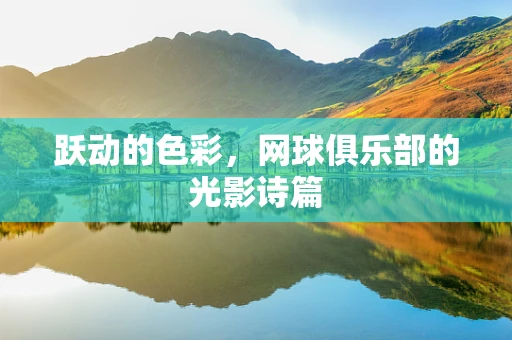 跃动的色彩，网球俱乐部的光影诗篇