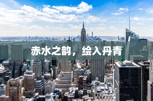 赤水之韵，绘入丹青