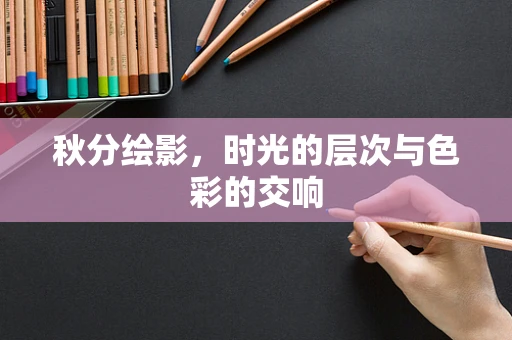 秋分绘影，时光的层次与色彩的交响