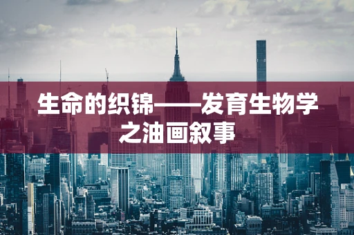 生命的织锦——发育生物学之油画叙事