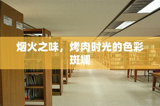 烟火之味，烤肉时光的色彩斑斓