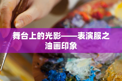 舞台上的光影——表演服之油画印象
