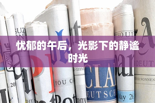 忧郁的午后，光影下的静谧时光