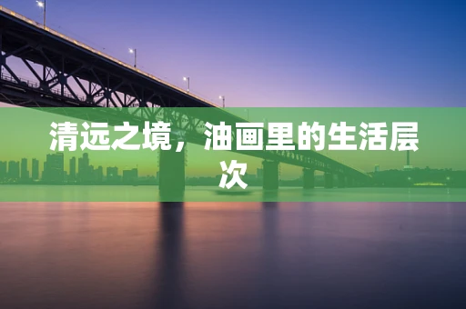 清远之境，油画里的生活层次
