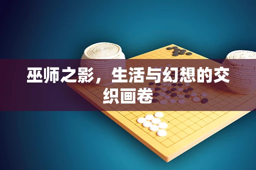巫师之影，生活与幻想的交织画卷