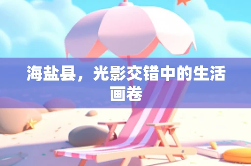 海盐县，光影交错中的生活画卷
