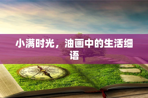小满时光，油画中的生活细语