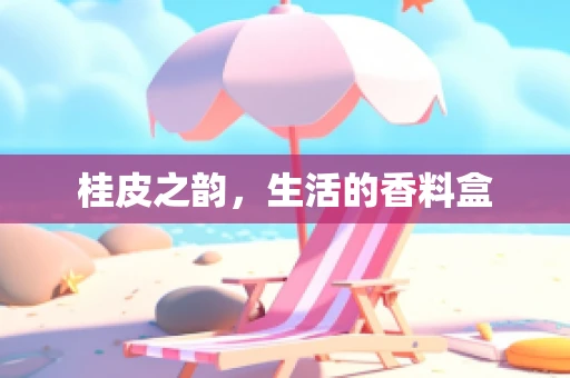 桂皮之韵，生活的香料盒