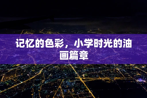 记忆的色彩，小学时光的油画篇章