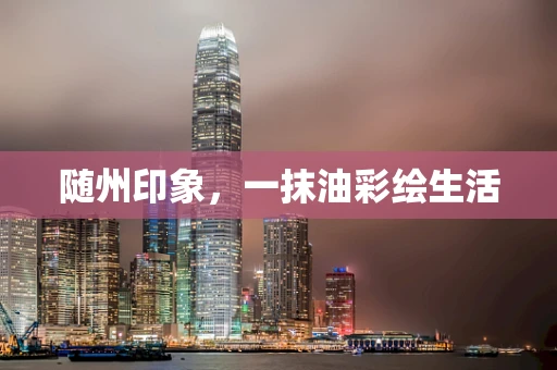 随州印象，一抹油彩绘生活