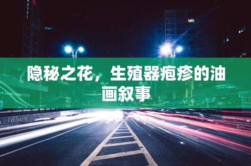 隐秘之花，生殖器疱疹的油画叙事
