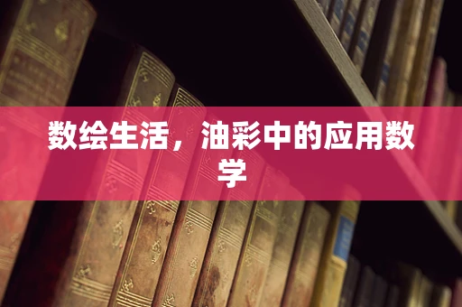 数绘生活，油彩中的应用数学