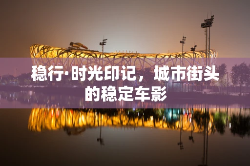 稳行·时光印记，城市街头的稳定车影