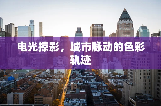 电光掠影，城市脉动的色彩轨迹