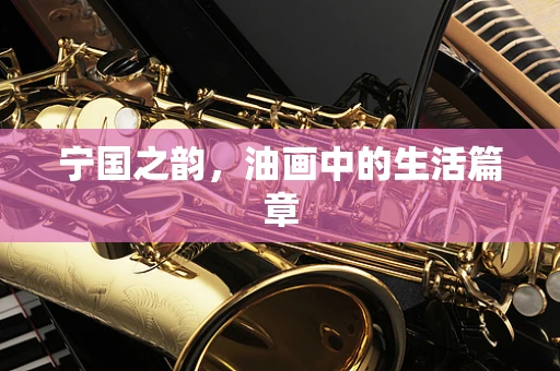 宁国之韵，油画中的生活篇章