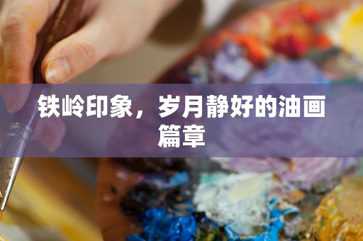 铁岭印象，岁月静好的油画篇章