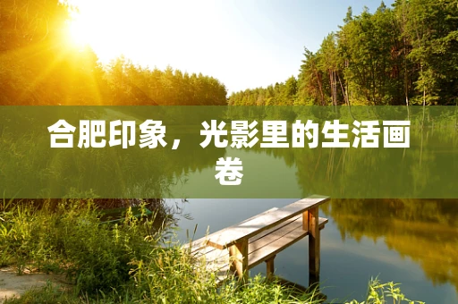 合肥印象，光影里的生活画卷