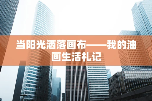 当阳光洒落画布——我的油画生活札记