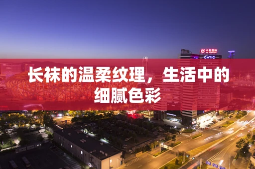 长袜的温柔纹理，生活中的细腻色彩