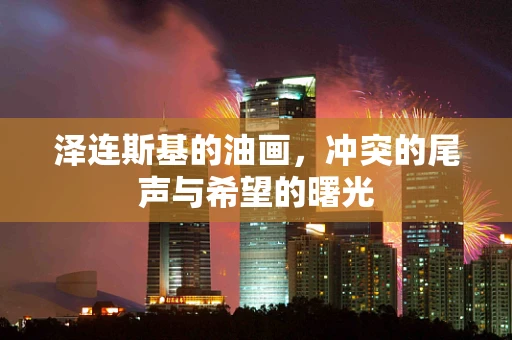 泽连斯基的油画，冲突的尾声与希望的曙光